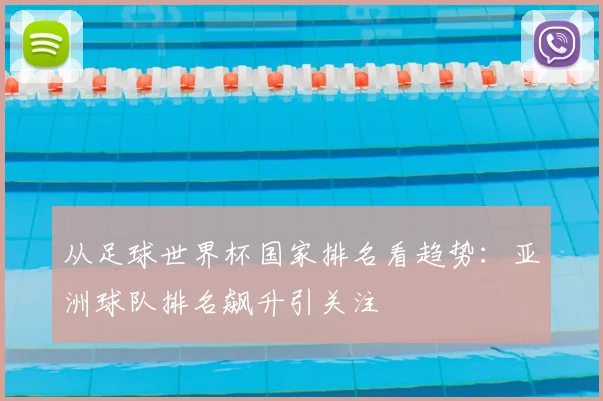 从足球世界杯国家排名看趋势：亚洲球队排名飙升引关注